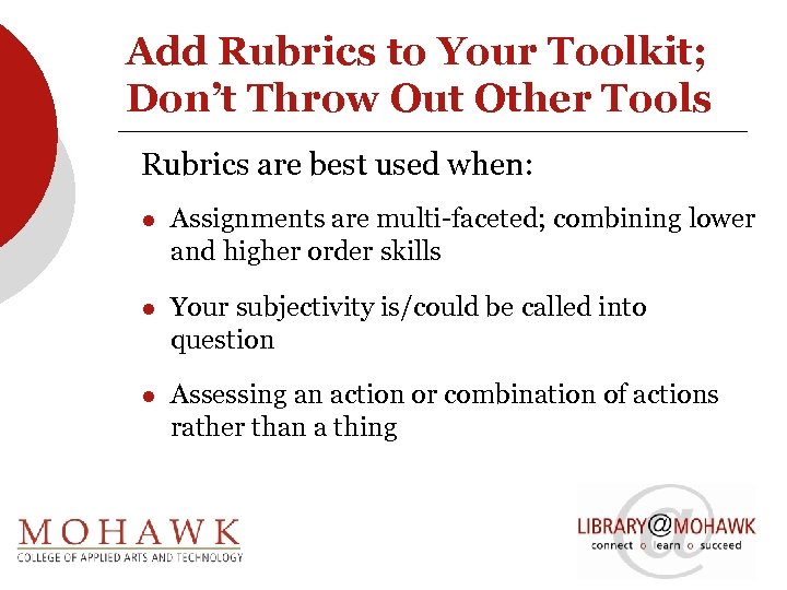 Add Rubrics to Your Toolkit; Don’t Throw Out Other Tools Rubrics are best used