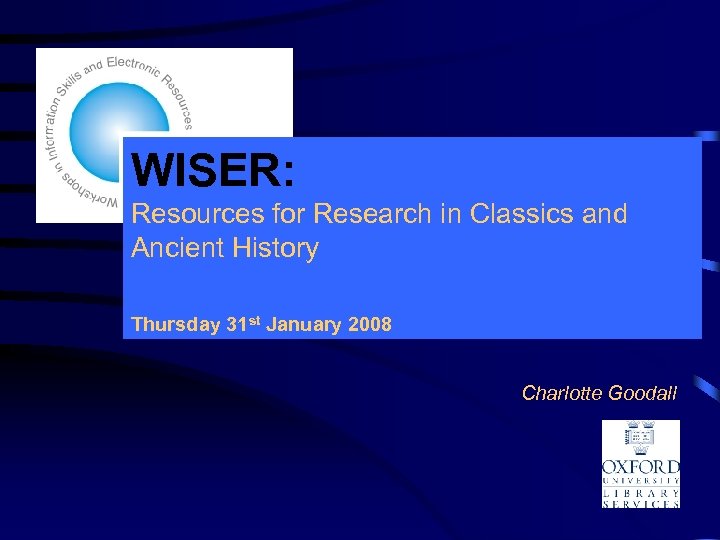 WISER: Resources for Research in Classics and Ancient History Thursday 31 st January 2008