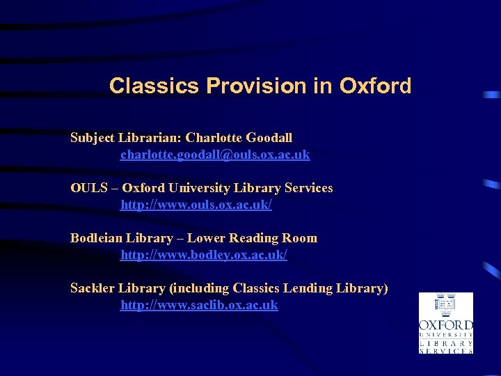 Classics Provision in Oxford Subject Librarian: Charlotte Goodall charlotte. goodall@ouls. ox. ac. uk OULS