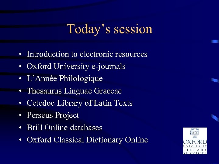 Today’s session • • Introduction to electronic resources Oxford University e-journals L’Année Philologique Thesaurus