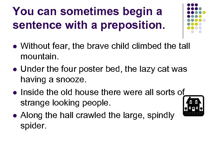 You can sometimes begin a sentence with a preposition. l l Without fear, the