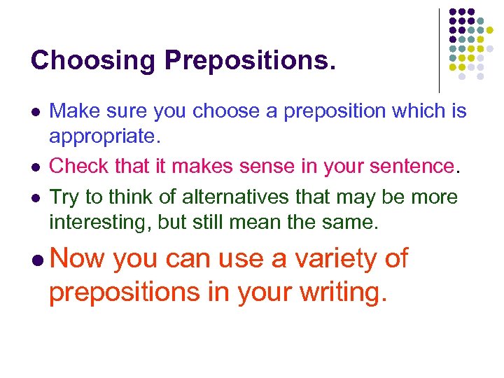 Choosing Prepositions. l l l Make sure you choose a preposition which is appropriate.