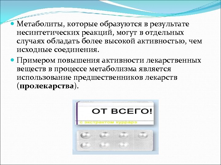 Метаболиты, которые образуются в результате несинтетических реакций, могут в отдельных случаях обладать более