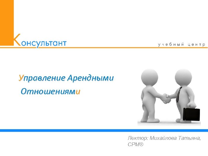 Управление Арендными Отношениями Лектор: Михайлова Татьяна, CPM® 1 