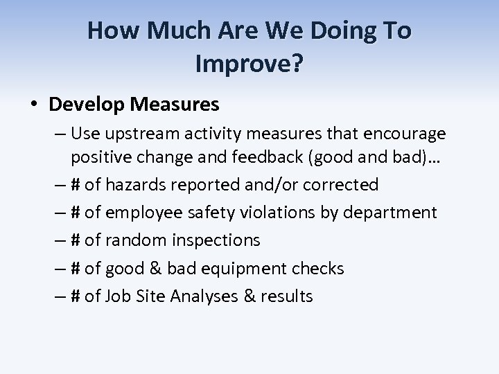 How Much Are We Doing To Improve? • Develop Measures – Use upstream activity