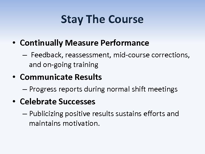 Stay The Course • Continually Measure Performance – Feedback, reassessment, mid-course corrections, and on-going