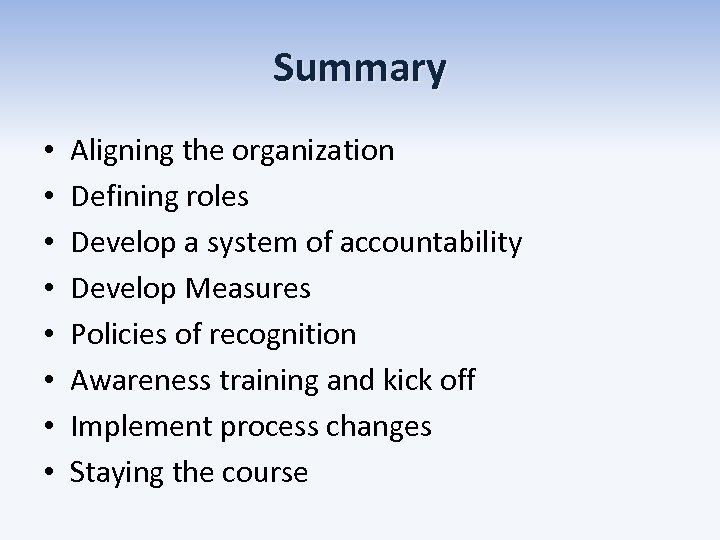 Summary • • Aligning the organization Defining roles Develop a system of accountability Develop