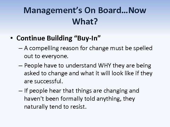 Management’s On Board…Now What? • Continue Building “Buy-In” – A compelling reason for change