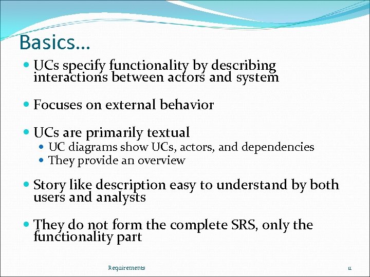 Basics… UCs specify functionality by describing interactions between actors and system Focuses on external