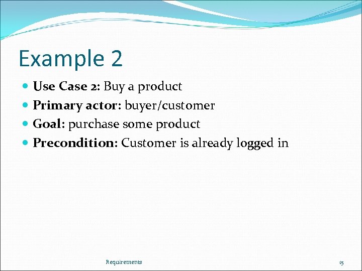 Example 2 Use Case 2: Buy a product Primary actor: buyer/customer Goal: purchase some