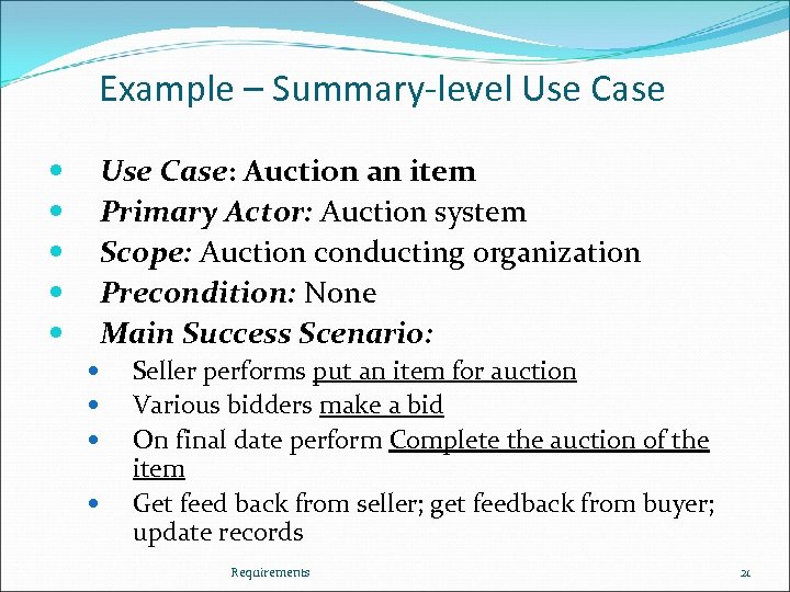 Example – Summary-level Use Case: Auction an item Primary Actor: Auction system Scope: Auction