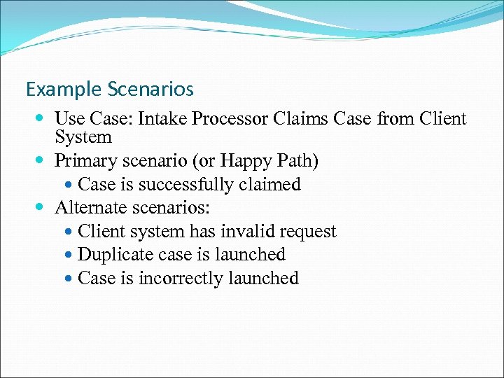Example Scenarios Use Case: Intake Processor Claims Case from Client System Primary scenario (or