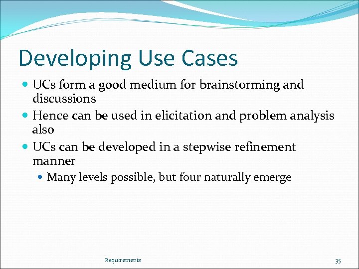 Developing Use Cases UCs form a good medium for brainstorming and discussions Hence can
