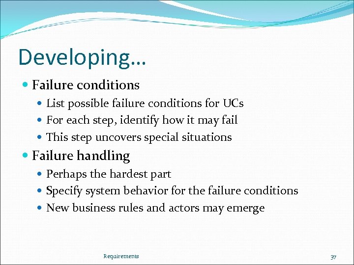 Developing… Failure conditions List possible failure conditions for UCs For each step, identify how