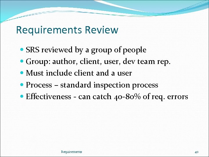 Requirements Review SRS reviewed by a group of people Group: author, client, user, dev