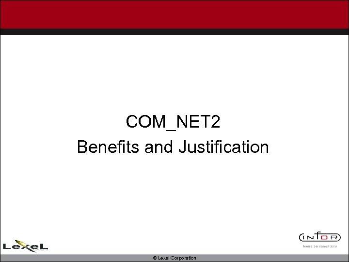 COM_NET 2 Benefits and Justification © Lexel Corporation 