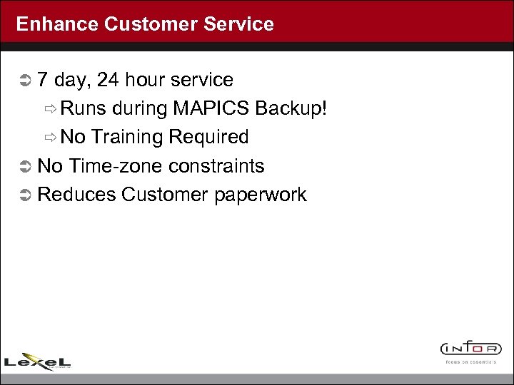 Enhance Customer Service Ü 7 day, 24 hour service ð Runs during MAPICS Backup!