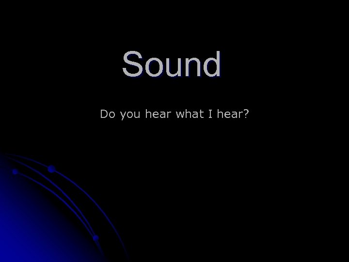 Sound Do you hear what I hear? 