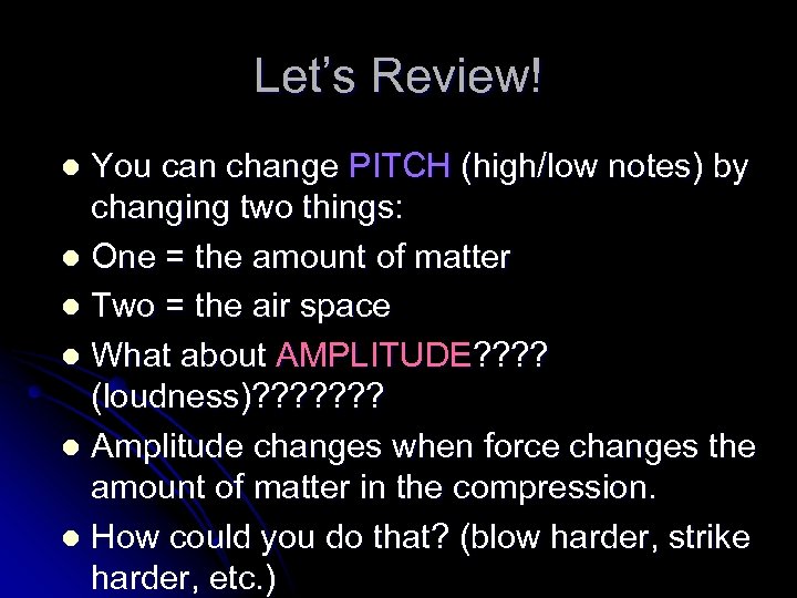Let’s Review! You can change PITCH (high/low notes) by changing two things: l One