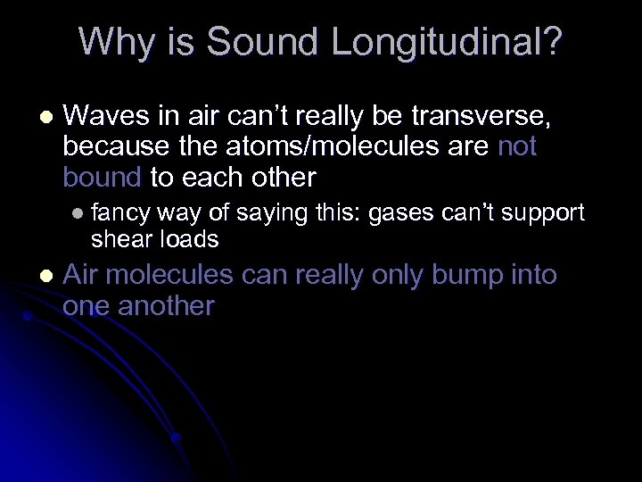 Why is Sound Longitudinal? l Waves in air can’t really be transverse, because the