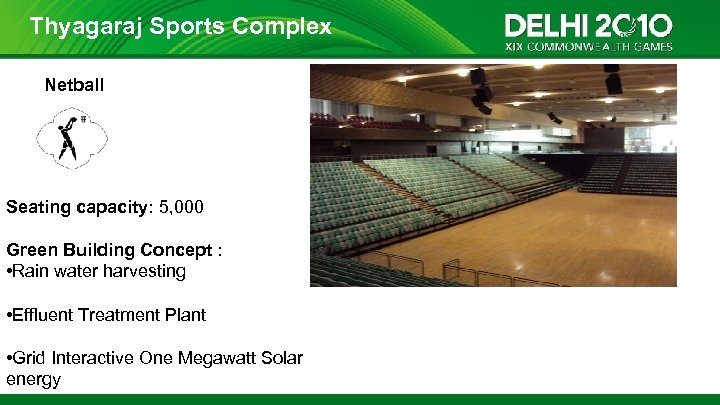 Thyagaraj Sports Complex Netball Seating capacity: 5, 000 Green Building Concept : • Rain