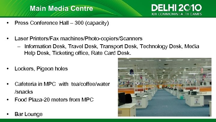 Main Media Centre • Press Conference Hall – 300 (capacity) • Laser Printers/Fax machines/Photo-copiers/Scanners