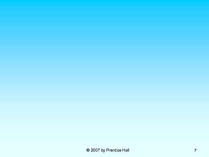 © 2007 by Prentice Hall 7 