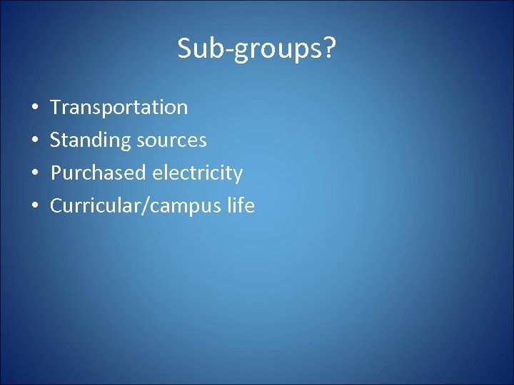 Sub-groups? • • Transportation Standing sources Purchased electricity Curricular/campus life 