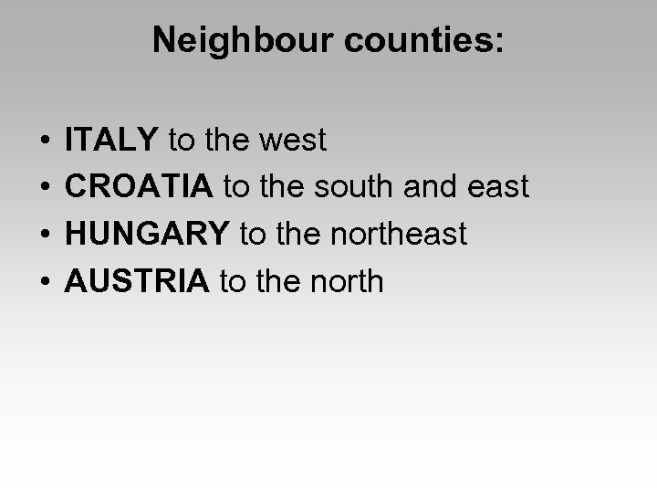 Neighbour counties: • • ITALY to the west CROATIA to the south and east