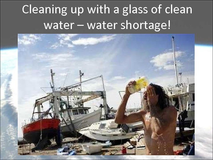 Cleaning up with a glass of clean water – water shortage! 