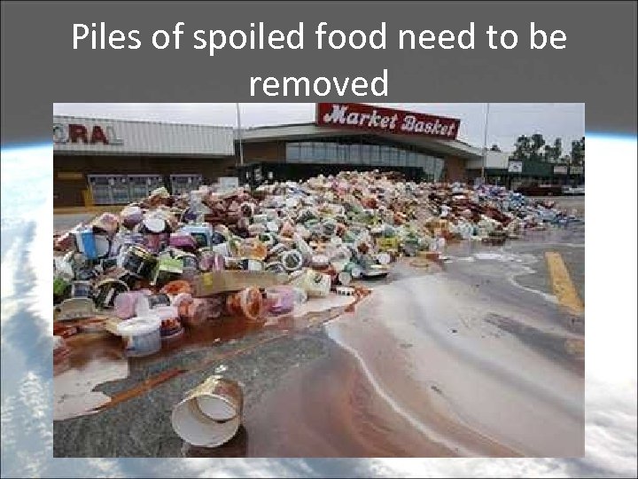 Piles of spoiled food need to be removed 