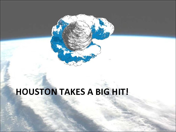 HOUSTON TAKES A BIG HIT! 