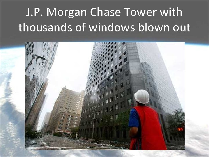 J. P. Morgan Chase Tower with thousands of windows blown out 