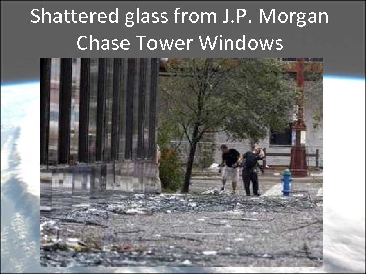 Shattered glass from J. P. Morgan Chase Tower Windows 