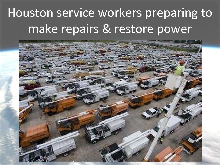 Houston service workers preparing to make repairs & restore power 