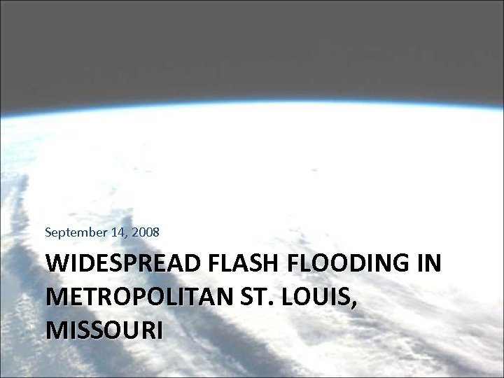 September 14, 2008 WIDESPREAD FLASH FLOODING IN METROPOLITAN ST. LOUIS, MISSOURI 