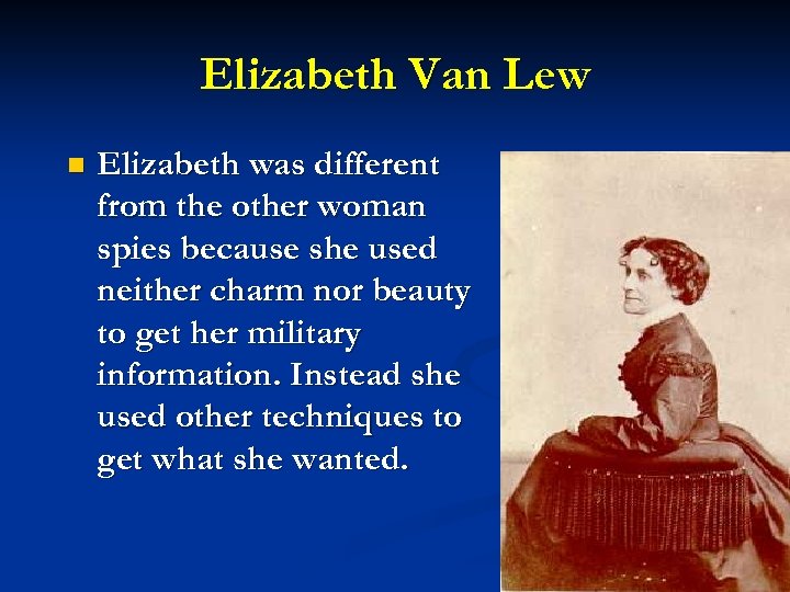 Elizabeth Van Lew n Elizabeth was different from the other woman spies because she