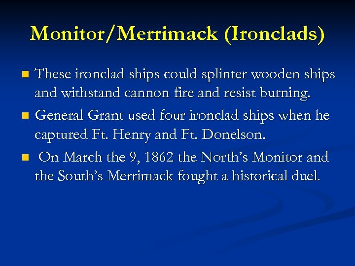 Monitor/Merrimack (Ironclads) These ironclad ships could splinter wooden ships and withstand cannon fire and