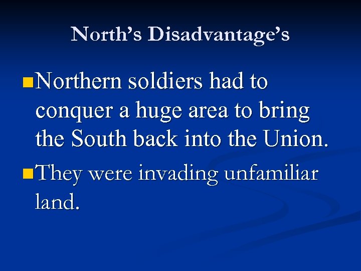 North’s Disadvantage’s n Northern soldiers had to conquer a huge area to bring the