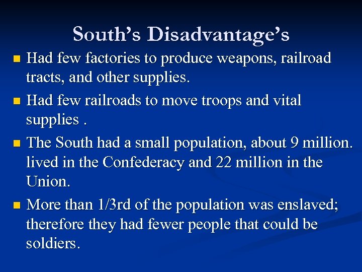 South’s Disadvantage’s Had few factories to produce weapons, railroad tracts, and other supplies. n