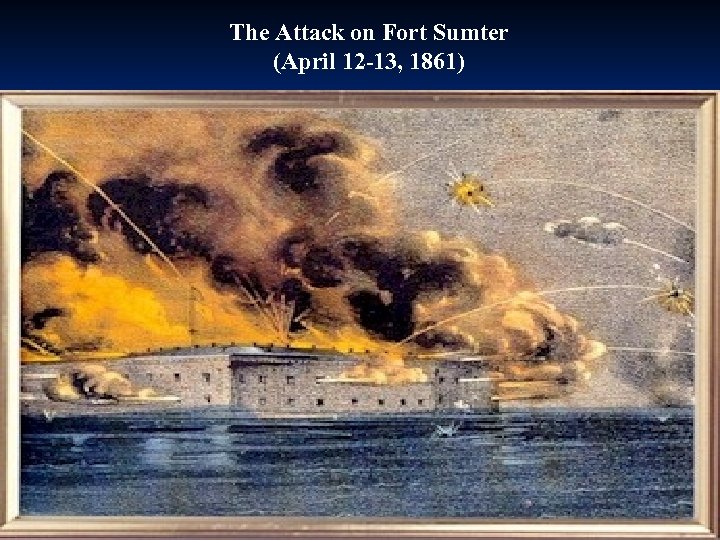 The Attack on Fort Sumter (April 12 -13, 1861) 
