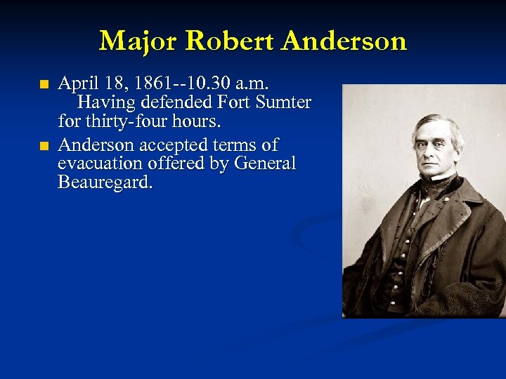 Major Robert Anderson n n April 18, 1861 --10. 30 a. m. Having defended