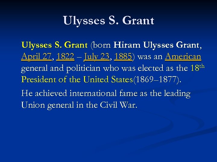Ulysses S. Grant (born Hiram Ulysses Grant, April 27, 1822 – July 23, 1885)