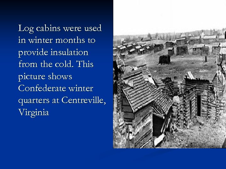 Log cabins were used in winter months to provide insulation from the cold. This