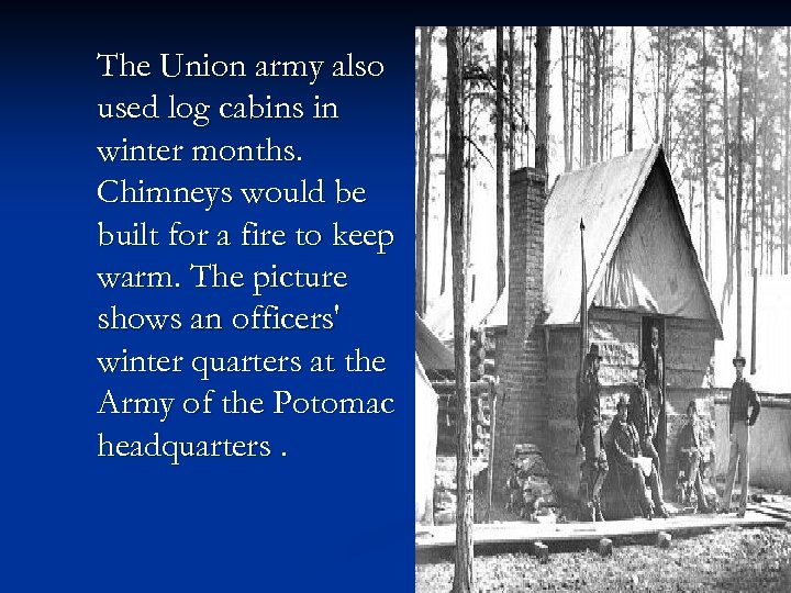 The Union army also used log cabins in winter months. Chimneys would be built