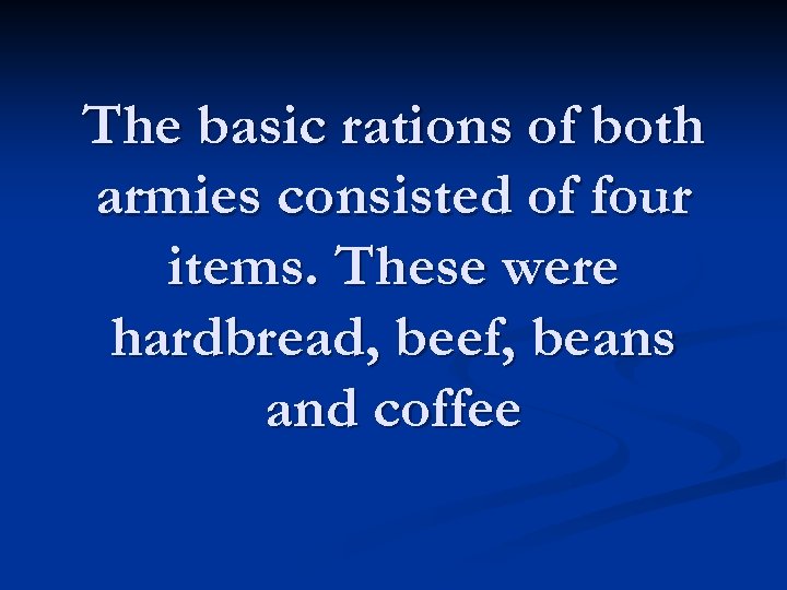 The basic rations of both armies consisted of four items. These were hardbread, beef,