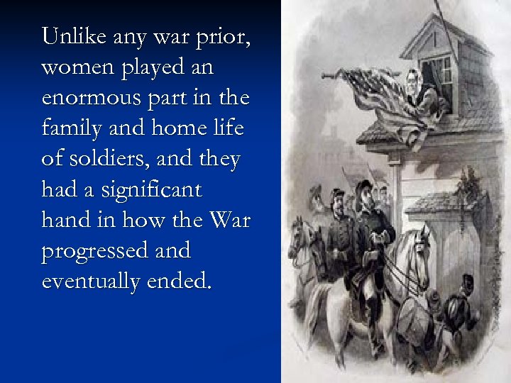 Unlike any war prior, women played an enormous part in the family and home