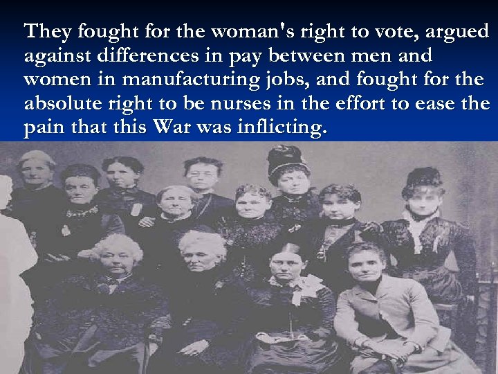 They fought for the woman's right to vote, argued against differences in pay between