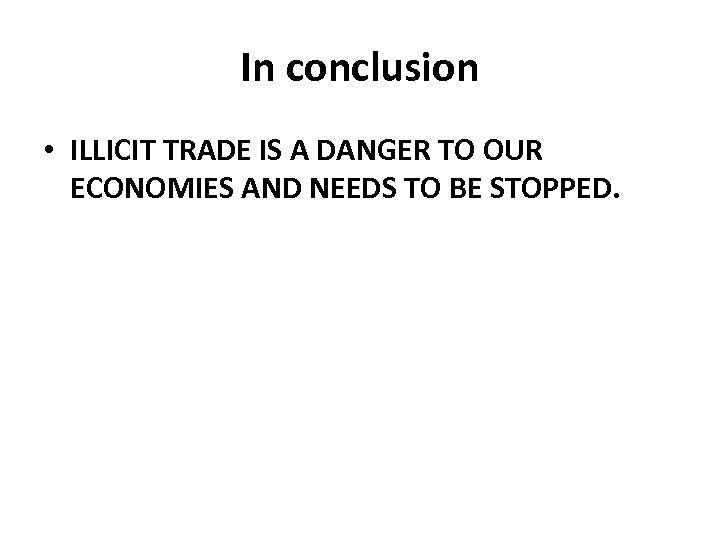 In conclusion • ILLICIT TRADE IS A DANGER TO OUR ECONOMIES AND NEEDS TO