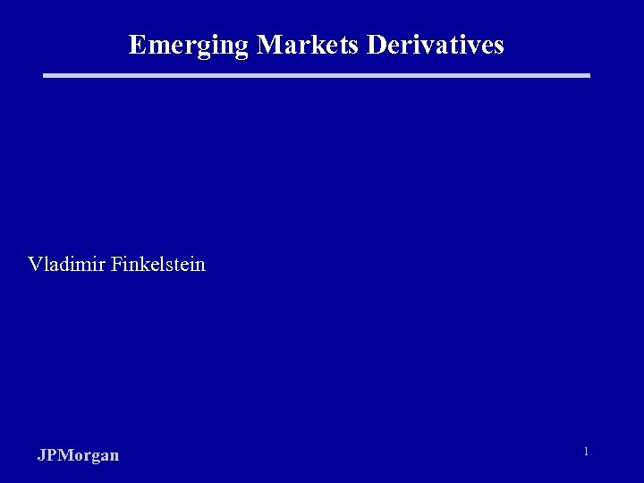 Emerging Markets Derivatives Vladimir Finkelstein JPMorgan 1 
